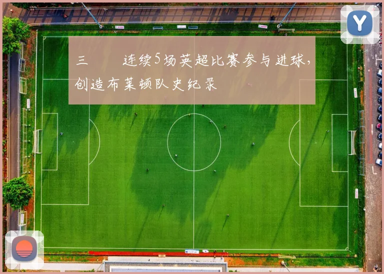 三笘薫连续5场英超比赛参与进球，创造布莱顿队史纪录