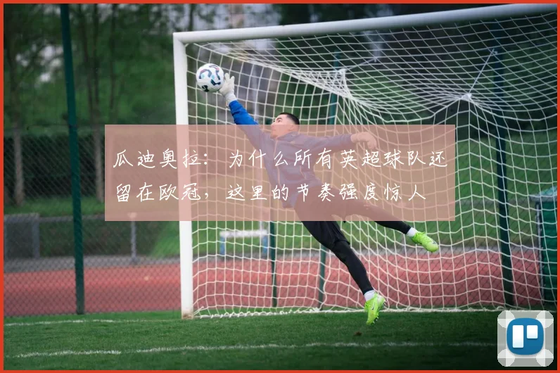瓜迪奥拉：为什么所有英超球队还留在欧冠，这里的节奏强度惊人