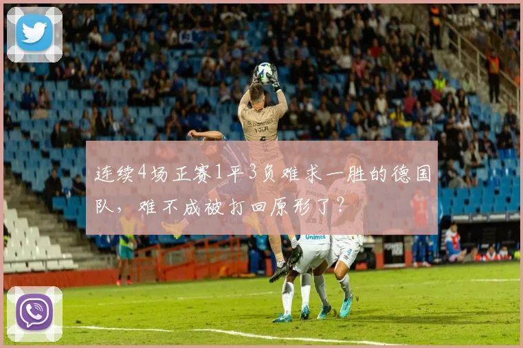 连续4场正赛1平3负难求一胜的德国队，难不成被打回原形了？