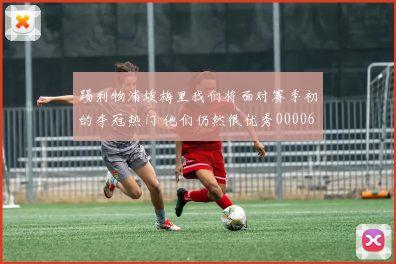 踢利物浦埃梅里我们将面对赛季初的夺冠热门 他们仍然很优秀0000644