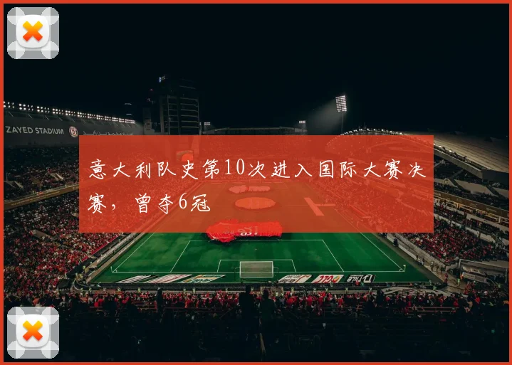 意大利队史第10次进入国际大赛决赛，曾夺6冠