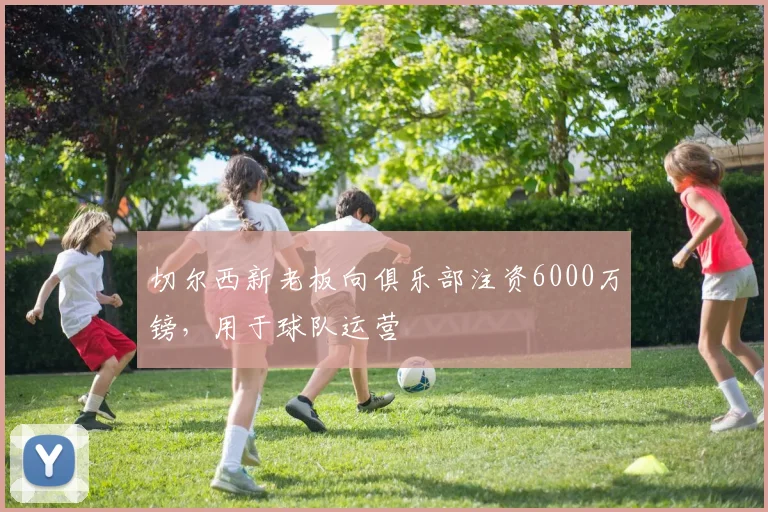 切尔西新老板向俱乐部注资6000万镑，用于球队运营