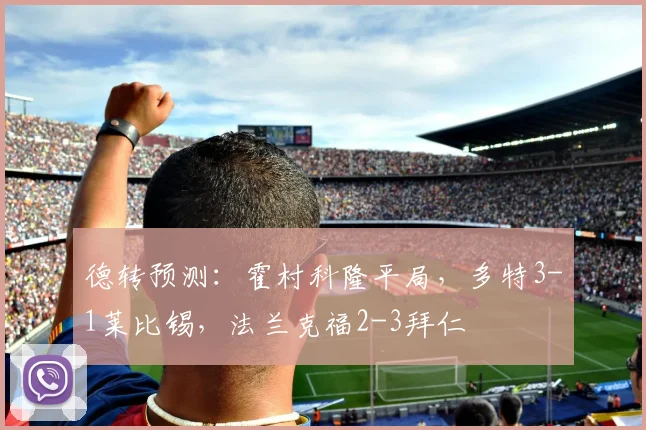 德转预测：霍村科隆平局，多特3-1莱比锡，法兰克福2-3拜仁