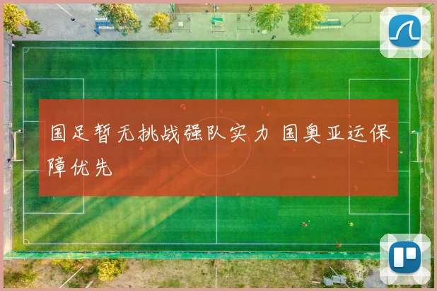 国足暂无挑战强队实力 国奥亚运保障优先